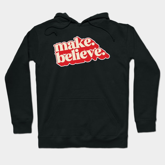 Make. Believe. Hoodie by DavidByronHicks